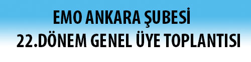 EMO ANKARA ŞUBESİ 22. DÖNEM GENEL ÜYE TOPLANTISI DÜZENLENECEK