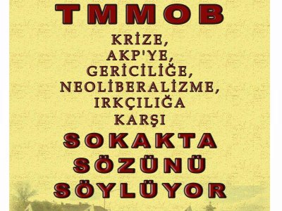TMMOB KRİZE, AKP'YE, GERİCİLİĞE, NEO-LİBERALİZME, IRKÇILIĞA KARŞI SOKAKTA SÖZÜNÜ SÖYLÜYOR