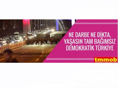 TMMOB: NE DARBE NE DİKTA, YAŞASIN BAĞIMSIZ DEMOKRATİK TÜRKİYE