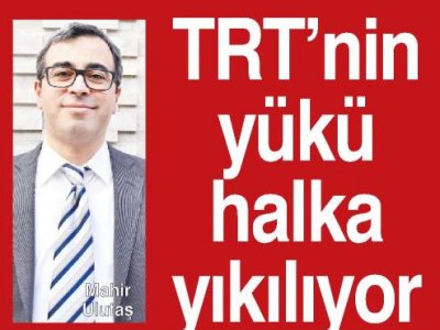 TRT`NİN YÜKÜ HALKA YIKILIYOR (HABER EKSPRES)