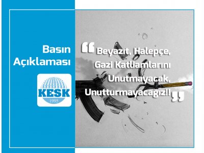 KESK: BEYAZIT, GAZİ, HALEPÇE KATLİAMLARINI UNUTMAYACAĞIZ, UNUTTURMAYACAĞIZ!