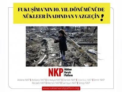 FUKUŞİMANIN 10. YIL DÖNÜMÜNDE NÜKLEER İNADINDAN VAZGEÇİN!