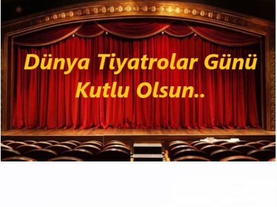 DÜNYA TİYATROLAR GÜNÜ KUTLU OLSUN!