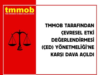 TMMOB TARAFINDAN ÇEVRESEL ETKİ DEĞERLENDİRMESİ (ÇED) YÖNETMELİĞİNE KARŞI DAVA AÇILDI