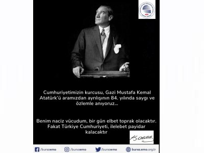 CUMHURİYETİMİZİN KURUCUSU GAZİ MUSTAFA KEMAL ATATÜRK` Ü ARAMIZDAN AYRILIŞININ 84. YIL DÖNÜMÜNDE SAYGI VE ÖZLEMLE ANIYORUZ