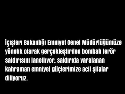 İÇİŞLERİ BAKANLIĞI EMNİYET GENEL MÜDÜRLÜĞÜMÜZE YAPILAN TERÖR SALDIRISINI LANETLİYORUZ